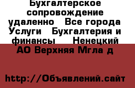 Бухгалтерское сопровождение удаленно - Все города Услуги » Бухгалтерия и финансы   . Ненецкий АО,Верхняя Мгла д.